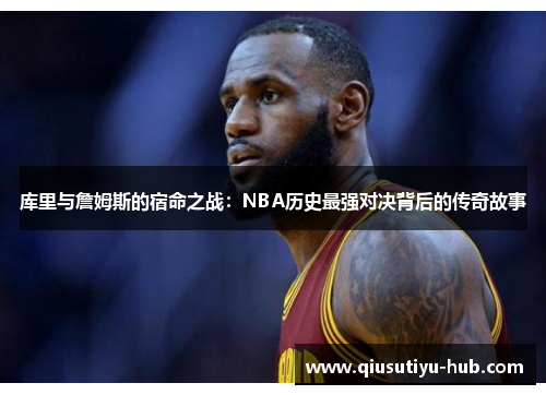 库里与詹姆斯的宿命之战：NBA历史最强对决背后的传奇故事