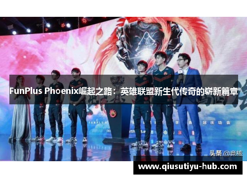 FunPlus Phoenix崛起之路：英雄联盟新生代传奇的崭新篇章