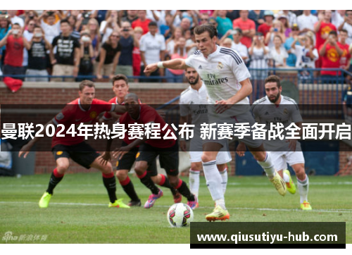 曼联2024年热身赛程公布 新赛季备战全面开启