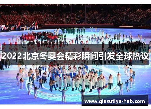 2022北京冬奥会精彩瞬间引发全球热议