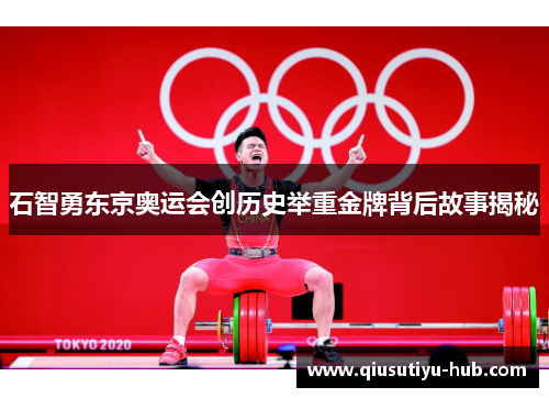 石智勇东京奥运会创历史举重金牌背后故事揭秘